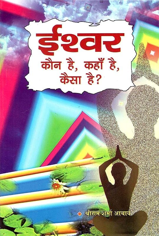 ईश्वर कौन है, कहाँ है, कैसा है? : Who is God, Where is He, How is He?