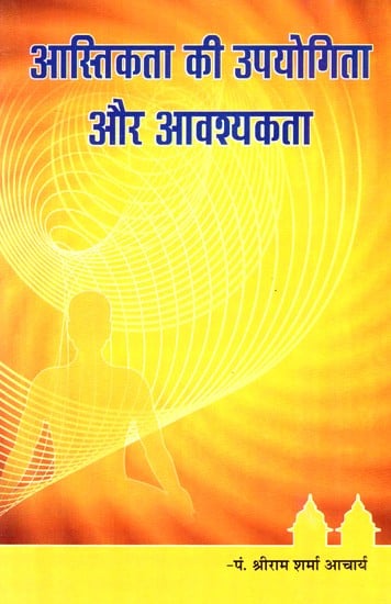 आस्तिकता की उपयोगिता और आवश्यकता- Utility and Need of Theism