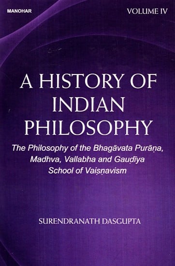 A History of Indian Philosophy -The Philosophy of the Bhagavata Purana, Madhva, Vallabha and Gaudiya School of Vaisnavism  (Volume-4)