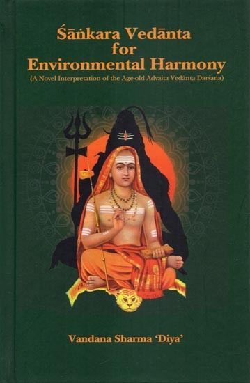 Sankara Vedanta for Environmental Harmony (A Novel Interpretation of the Age-Old Advaita Vedanta Darsana)