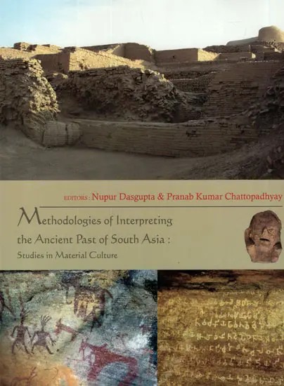 Methodologies of Interpreting The Ancient Past of South Asia- Studies in Material Culture