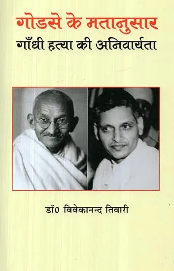 गोडसे के मतानुसार गाँधी हत्या की अनिवार्यता - According to Godse, the Imperative of Gandhi's Assassination