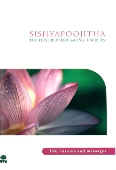 Sishya Poojitha- The First Revered Among Disciples (Life, Visions and Messages)