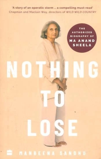 Nothing To Lose- The Authorized Biography of Ma Anand Sheela