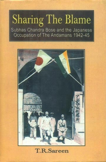 Sharing The Blame- Subhas Chandra Bose and the Japanese Occupation of The Andamans 1942-45