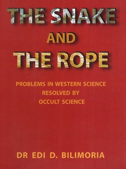 The Snake and the Rope- Problems in Western Science Resolved by Occult Science