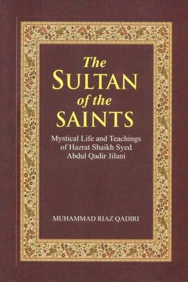 The Sultan of the Saints- Mystical Life and Teachings of Hazrat Shaikh Syed Abdul Qadir Jilani