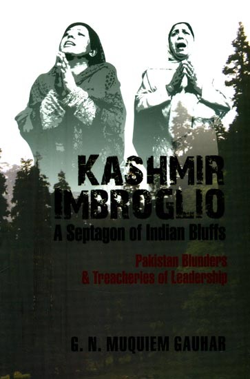 Kashmir Imbroglio: A Septagon of Indian Bluffs (Pakistan Blunders & Treacheries of Leadership)