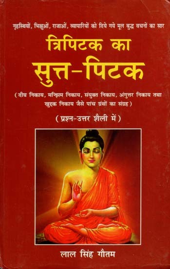 त्रिपिटक का सुत्त-पिटक (गृहस्थियों, भिक्षुओं, राजाओं, व्यापारियों को दिये गये मूल बुद्ध वचनों का सार)- Sutta-Pitaka of Tripitaka (Summary of Original Buddha Verses given to householders, Monks, Kings, Merchants)