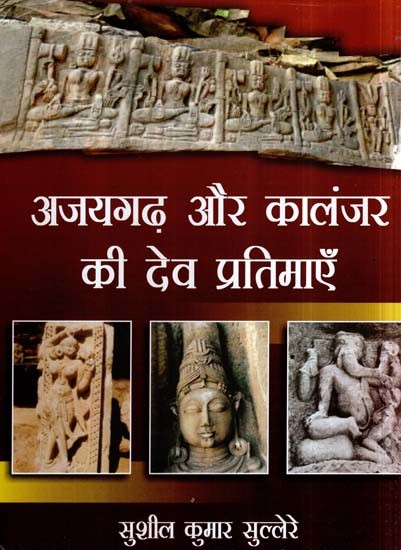 अजयगढ़ और कालंजर की देव प्रतिमाएँ- The Deity Idols of Ajaygarh and Kalanjar