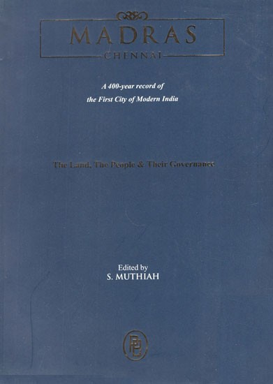 Madras Chennai-  A 400- Year Record of  The First City of Modern India (The Land, The People and Their Governance)