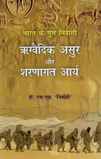 भारत के मूल निवासी: ऋग्वैदिक असुर और शरणागत आर्य- Natives of India - Rigvedic Asuras and Refugee Aryans