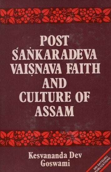 Post Sankaradeva Vaisnava Faith and Culture of Assam- Early History and Development of The Purusa Samhati of Vaisnavism (An Old and Rare Book)