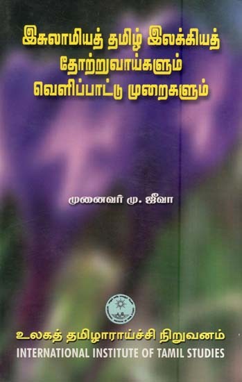 இசுலாமியத் தமிழ் இலக்கியத் தோற்றுவாய்களும் வெளிப்பாட்டு முறைகளும்- Iculamiyat Tamil Ilakkiyat Torruvaykalum Velippattu Muraikalum (Tamil)