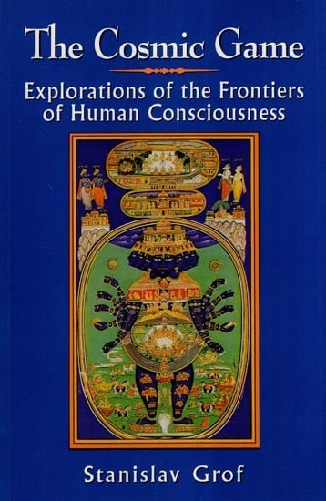 The Cosmic Game (Explorations of the Frontiers of Human Consciousness)