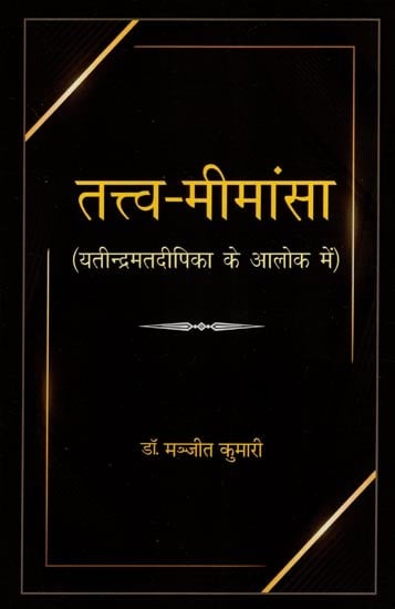 तत्त्व-मीमांसा (यतीन्द्रमतदीपिका के आलोक में)- Tattva- Mimamsa (In the Light of Yatindramatadeepika)