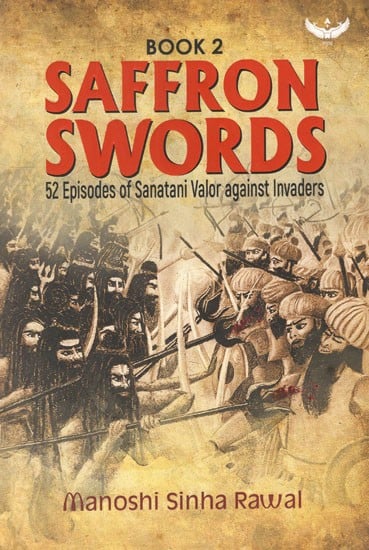 Saffron Swords- 52 Episodes of Sanatani Valor Against Invaders (Book-2)