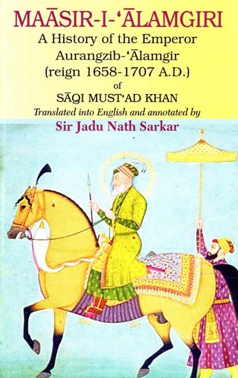 Maasir-I-Alamgiri Saqi Must'ad Khan (A History of The Emperor Aurangzib Alamgir) (Reign 1658-1707 A.D.) of