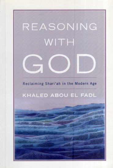 Reasoning with God - Reclaiming Shari'ah in the Modern Age