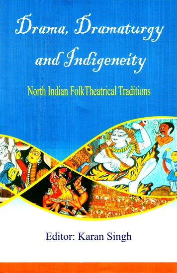 Drama Dramaturgy and Indigeneity: North Indian Folk Theatrical Traditions