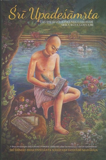 Sri Upadesamrta- Las  Instrucciones Nectareas de Srila Rupa Gosvami- Sri Upadesamrta- The Nectarine Instructions of Srila Rupa Gosvami (Spanish)