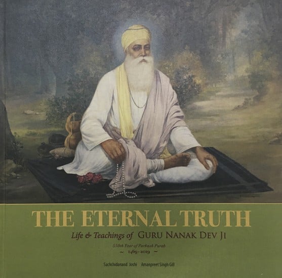 The Eternal Truth: Life & Teachings of Guru Nanak Dev Ji (550th Year of Parkash Purab, 1469-2019)