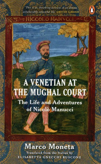 A Venetian At The Mughal Court- The Life And Adventures Of Nicolo Manucci