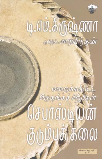 மறைக்கப்பட்ட மிருதங்கச் சிற்பிகள்: செபாஸ்டியன் குடும்பக் கலை- Maraikkappatta Mirutankac Cirpikal: Cepaas Tiyan Ku Tumpak Kalai (Tamil)