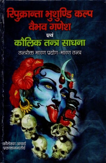 रिपुक्रान्ता भुशुण्डि कल्प वैभव गणेश एवं कौलिक तन्त्र साधना (तन्त्रोक्त मारण प्रयोग-मारण तन्त्र): Repukranta Bhusundi Kalpa Vaibhav Ganesha and Kaulik Tantra Sadhana (Tantrokta Maran Prayog-Maran Tantra)