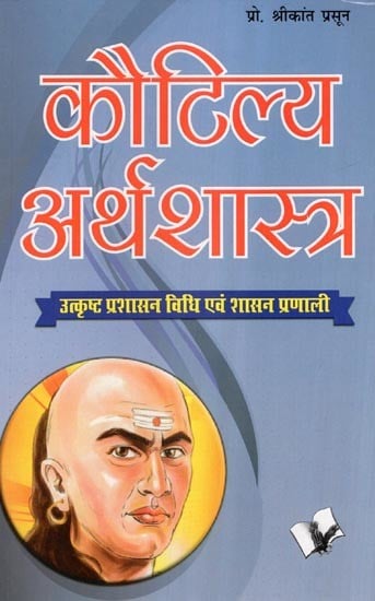 कौटिल्य अर्थशास्त्र (उत्कृष्ट प्रशासन - विधि एवं शासन प्रणाली)- Kautilya Arthashastra (Excellent Administration - Law and Governance)