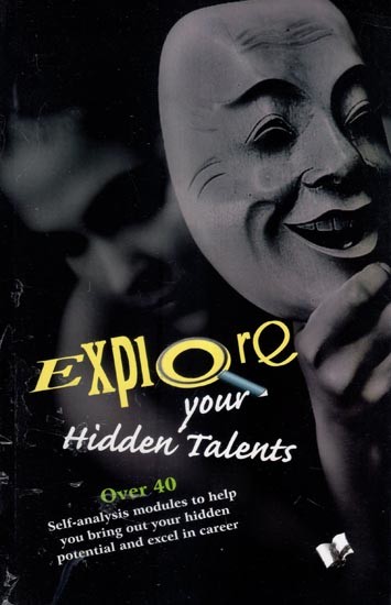 Explore Your Hidden Talents (Over 40 Self-Analysis Modules to Help You Bring out Your Hidden Potential and Excel in Carrer)