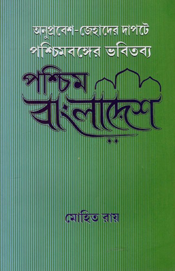 অনুপ্রবেশ-জেহাদের দাপটে পশ্চিমবঙ্গের ভবিতব্য পশ্চিম বাংলাদেশ: West Bangladesh- The future of West Bengal Under the Power of Infiltration-Jihad