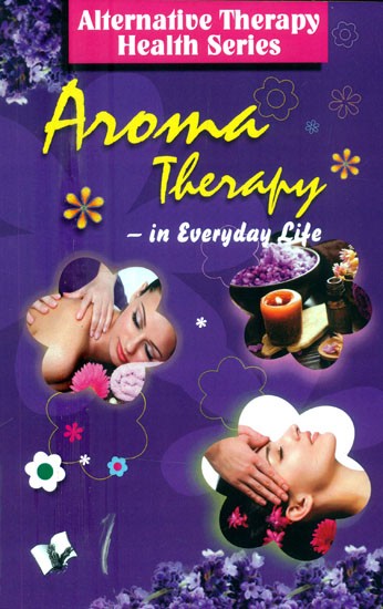 Aroma Therapy in Everyday Life (Alterbative Therapy Health Series)