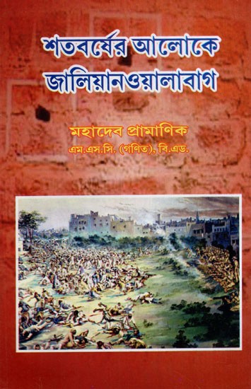 শতবর্ষের আলোকে জালিয়ানওয়ালাবাগ: Jallianwala Bagh in Centenary Light (Bengali)