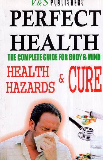 Perfect Health- The Complete Guide for Body & Mind (Health Hazards & Cure)