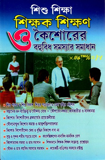 শিশুশিক্ষা, শিক্ষক-শিক্ষণ ও কৈশোরের বহুবিধ সমস্যার সমাধান: Child Education, Teacher Education And A Solution To The Many Problems of Adolescence (Bengali)