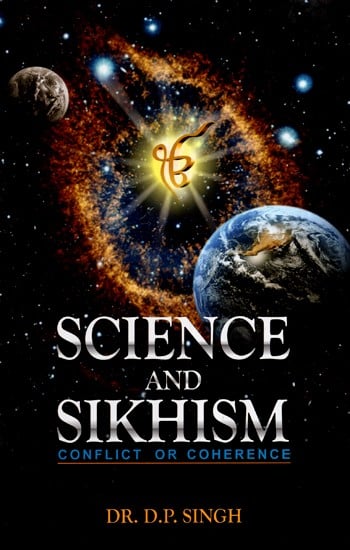 Science and Sikhism- Conflict Or Coherence (Anthology of Essays on Various Concepts in Sri Guru Granth Sahib)