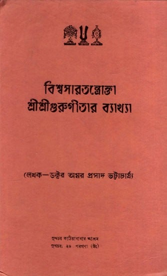 বিশ্বসারতন্ত্রোক্তা শ্রীশ্রীগুরুগীতার ব্যাখ্যা: Explanation of Visvasaratantroka Sri Sri Guru Gita in Bengali (An Old and Rare Book)