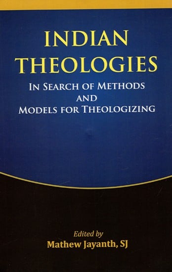 Indian Theologies - In Search of Methods And Models For Theologizing