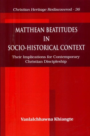 Matthean Beatitudes in Socio-Historical Context- Their Implications for Contemporary Christian Discipleship (Christian Heritage Rediscovered-36)