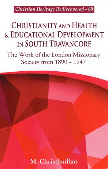 Christianity And Health & Educational Development In South Travancore - The Work of the London Missionary Society From 1890 - 1947