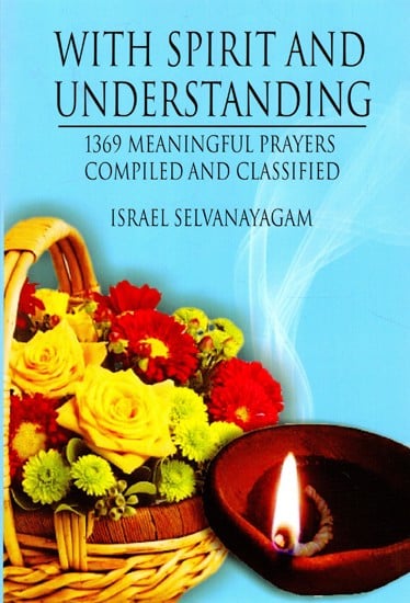 With Spirit and Understanding  (1369 Meaningful Prayers - Compiled and Classified)