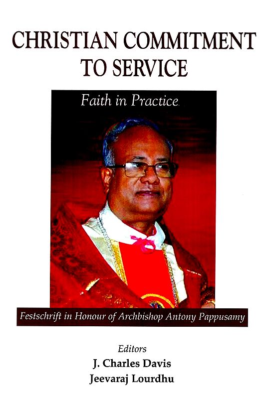 Christian Commitment to Service- Faith in Practice (Festschrift in Honour of Archbishop Antony Pappusamy)