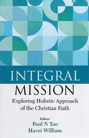 Integral Mission (Exploring Holistic Approach of the Christian Faith)