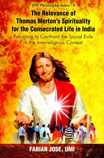 The Relevance of Thomas Merton's Spirituality for the Consecrated Life in India- Refueling to Confront the Social Evils in the Interreligious Context