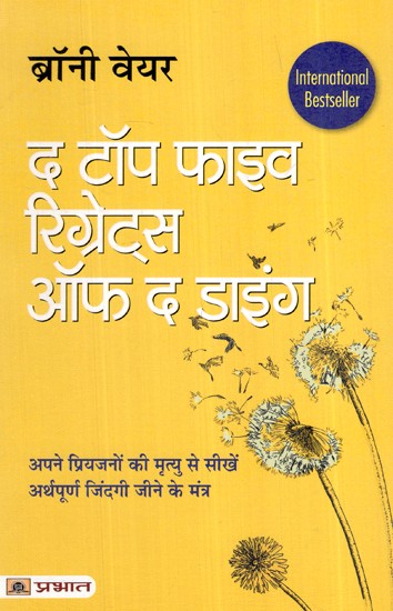 द टॉप फाइव रिग्रेट्स ऑफ द डाइंग (अपने प्रियजनों की मृत्यु से सीखें अर्थपूर्ण जिंदगी जीने के मंत्र)- The Top Five Regrets of the Dying (Learn the Mantras of Living a Meaningful Life from the Death of your Loved Ones)