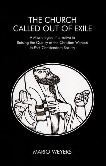 The Church Called Out of Exile (A Missiological Narrative in Raising the Quality of the Christian Witness in Post-Christendom Society)