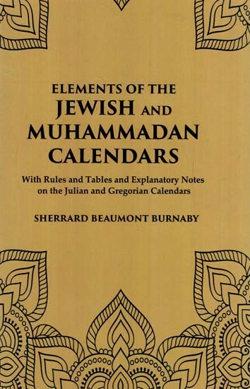 Elements of the Jewish and Muhammadan Calendars: With Rules and Tables and Explanatory Notes on the Julian and Gregorian Calenders