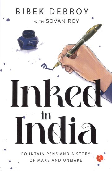 Inked in India (Fountain Pens and A Story of Make and Unmake)