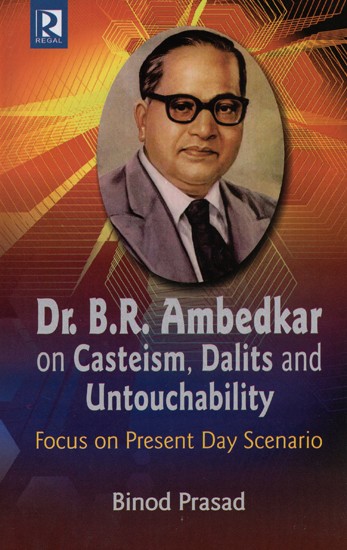 Dr. B.R. Ambedkar on Casteism, Dalits and Untouchability: Focus on Present Day Scenario